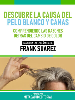 cover image of Descubre La Causa Del Pelo Blanco Y Canas--Basado En Las Enseñanzas De Frank Suarez